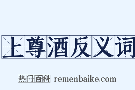 上尊酒反义词是什么意思的图片